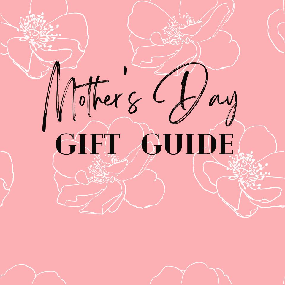 A Mother's Day Gift Guide