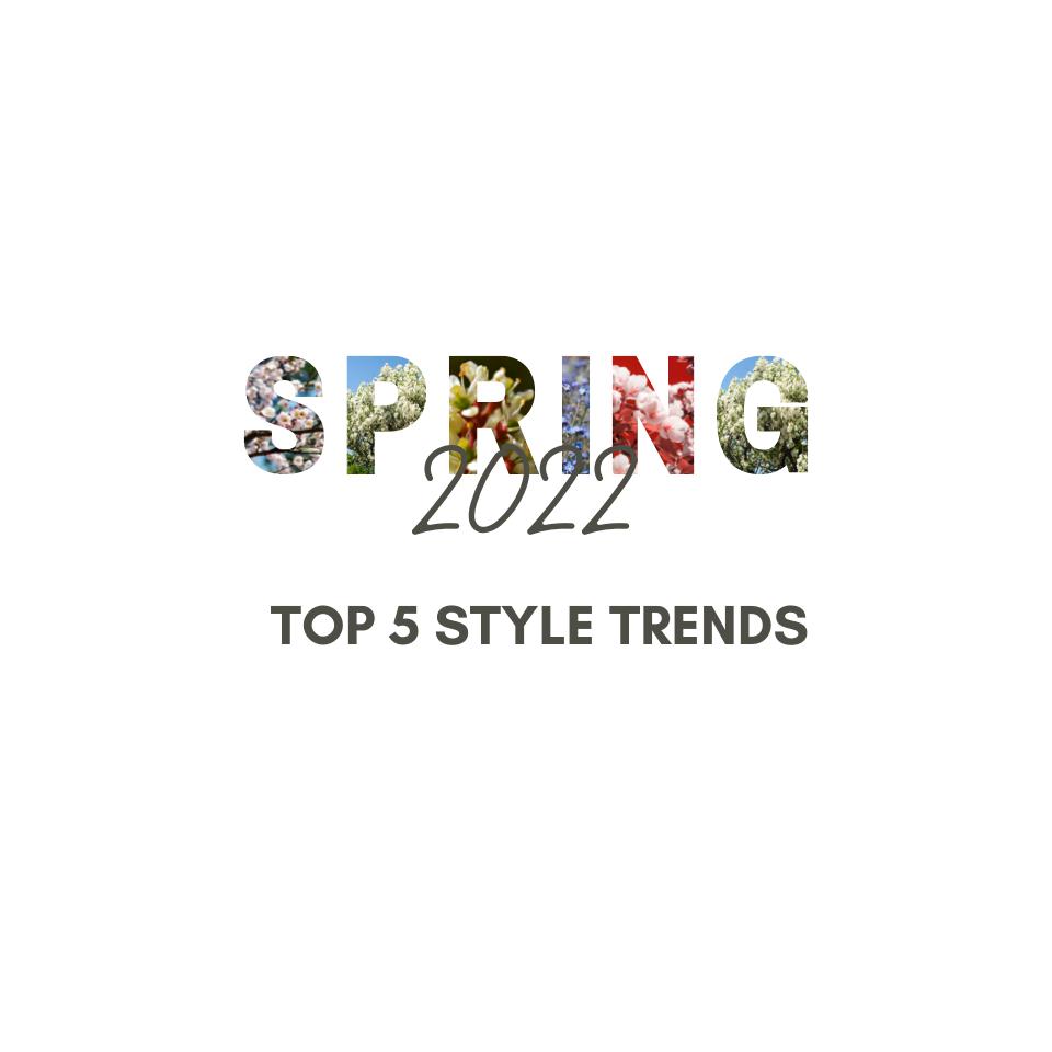 THE TOP 5 SPRING STYLE TRENDS FOR 2022